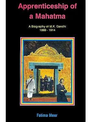 Apprenticeship of a Mahatma (A Biography of M.K. Gandhi 1869-1914)