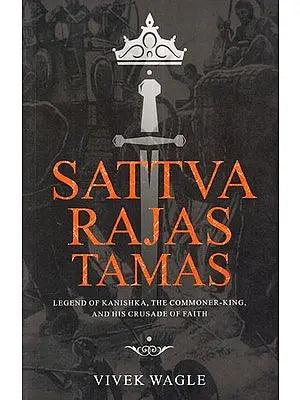 Sattva Rajas Tamas (Legend of Kanishka, The Commoner- King, and His Crusade of Faith)