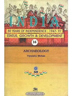 India 50 Years of Independence: 1947-97 Status, Growth & Development- Archaeology (Part-16)