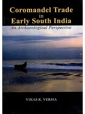 Coromandel Trade in Early South India- An Archaeological Perspective (With Special Reference to Tamil Nadu UP to Circa 12th Century AD)