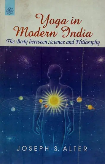 Yoga in Modern India: The Body between Science and Philosophy