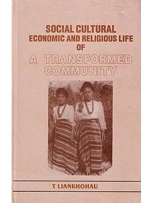 Social, Cultural, Economic & Religious Life of a Transformed Community: A Study of the Paite Tribe