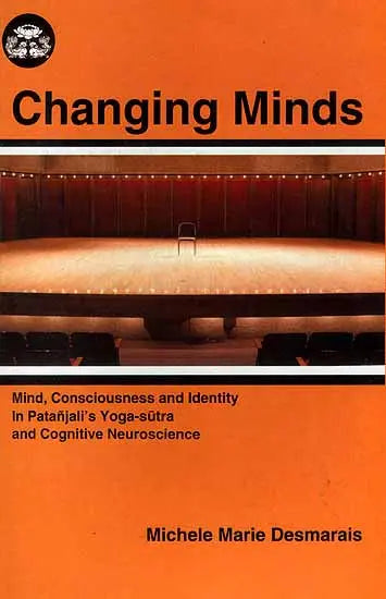 Changing Minds (Mind, Consciousness and Identity in Patanjali’s Yoga-sutra and Cognitive Neuroscience)