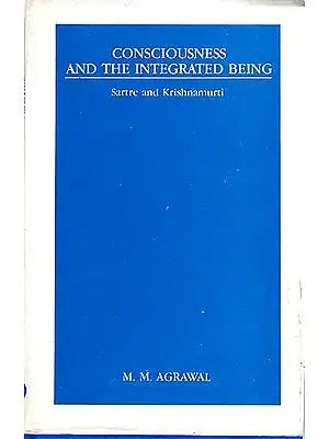 CONSCIOUSNESS AND THE INTEGRATED BEING: Sartre and Krishnamurti