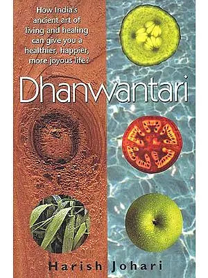 Dhanwantari (How India's Ancient art of living and healing can give you a healthier happier, more joyous life)