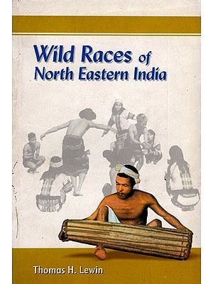 Wild Races of North Eastern India By Thomas H. Lewin