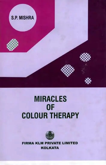 Miracles of Colour Therapy- A Guide to Drugless System of Medicine in Health and Disease (An Old And Rare Book) By S. P. Mishra