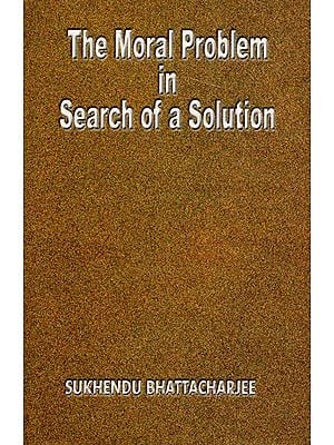 The Moral Problem in Search of a Solution By Sukhendu Bhattacharjee