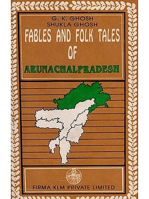 Fables and Folk Tales of Arunachal Pradesh By G. K. Ghosh