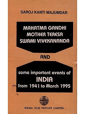 Mahatma Gandhi, Mother Teresa, Swami Vivekananda and Some Important Events of India from 1941 to March 1995 By Saroj Kanti Majumdar