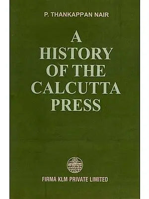 A History of the Calcutta Press- The Beginnings By P. Thankappan Nair