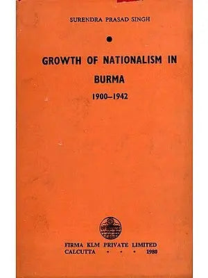 Growth of Nationalism in Burma 1900-1942 By Surendra Prasad Singh