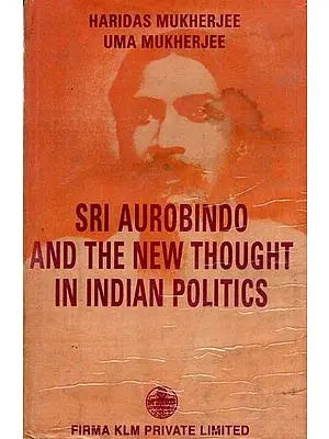 Sri Aurobindo and the New Thought in Indian Politics By HARIDAS MUKHOPADHYAY