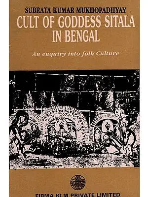 Cult of Goddess Sitala in Bengal- An Enquiry into Folk Culture By Subrata Mukherjee