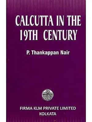 Calcutta in the 19th Century By P. Thankappan Nair