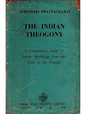 The Indian Theogony- A Comparative Study of Indian Mythology from the Vedas to the Puranas By Sukumari Bhattacharji