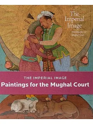 The Imperial Image: Paintings for the Mughal Court