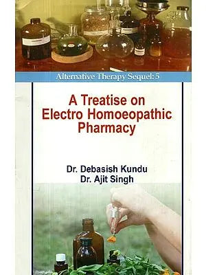 A Treatise on Electro Homoeopathic Pharmacy (Alternative Therapy Sequel: 5)