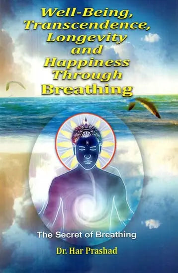 Well-Being, Transcendence, Longevity and Happiness Through Breathing (the Secret of Breathing)