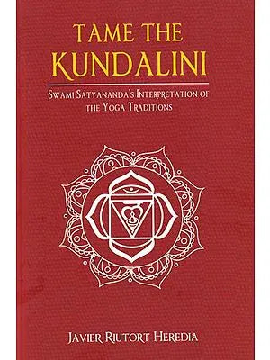 Tame the Kundalini: Swami Satyananda's Interpretation of the Yoga Traditions