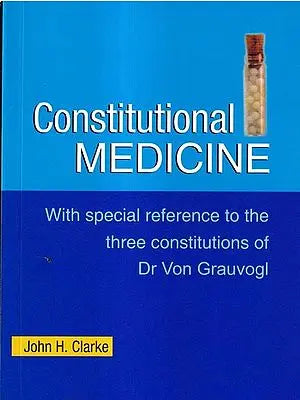 Constitutional Medicine-With Special Reference To The Three Constitutions of Dr. Von Grauvogl