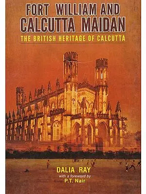 Fort William and Calcutta Maidan (The British Heritage of Calcutta)