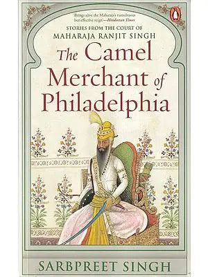 The Camel Merchant of Philadelphia (Stories from the Court of Maharaja Ranjit Singh)