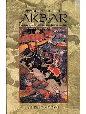 Episodes in The Life of Akbar Contemporary Records and Reminiscences