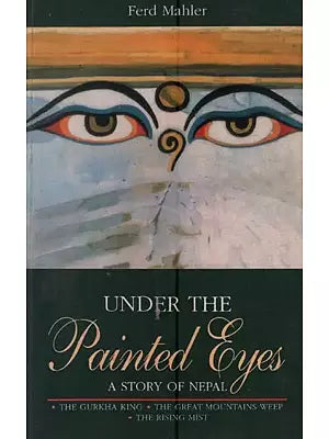 Under the Painted Eyes: A Story of Nepal (The Gurkha King, the Great Mountains Weep and the Rising Mist) An Old and Rare Book