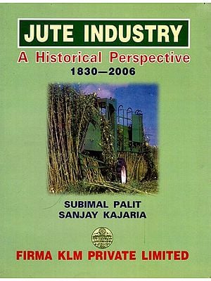 Jute Industry A Historical Perspective  1830-2006 By Subimal Palit