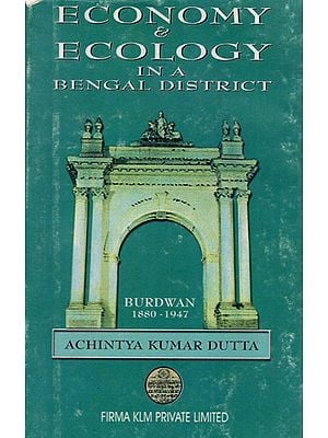 Economy & Ecology in A Bengal District  Burdwan 1880-1947 By Achintya Kumar Dutta