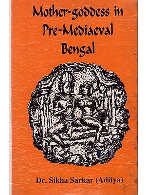 Mother-Goddess in Pre-Mediaeval Bengal:A Study of the Evolution of Concept & Forms of Female-Divinities