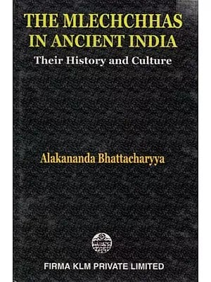 The Mlechchhas in Ancient India Their History and Culture By Alakananda Bhattacharyya