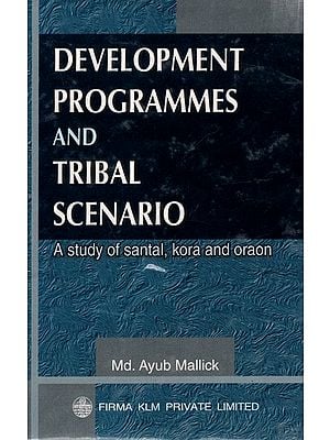 Development Programmes and Tribal Scenario: A Study of Santal, Kora and Oraon By Ayub Mallick