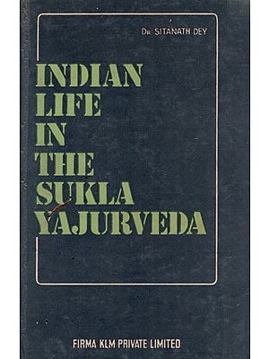 Indian Life in the Sukla-Yajurveda (An Old and Rare Book) By Sitanath Dey