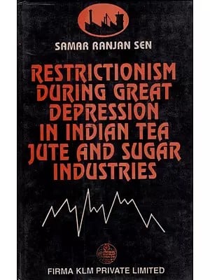 Restrictionism During Great Depression in Indian Tea, Jute and Sugar Industries (An Old and Rare Book) By Samar Ranjan Sen