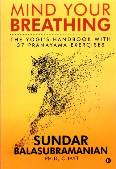 Mind Your Breathing : The Yogi’s Handbook with 37 Pranayama Exercises