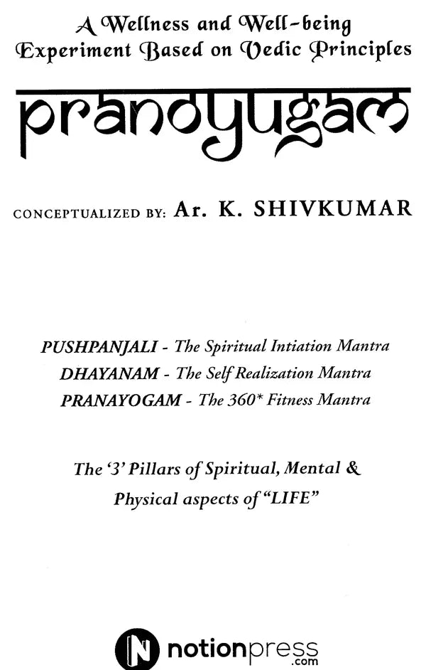Pranoyugam: The '3' Pillars of Life: Spiritual, Mental & Physical (Pushpanjali- The Spiritual Initiation Mantra, Dhayanam- The Self Realization Mantra, Pranayogam- The 360* Fitness Mantra)