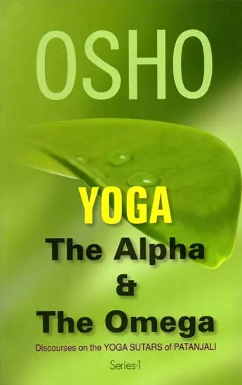 Yoga : The Alpha and the Omega- (Discourses on the Yoga Sutars of Patanjali): Vol-1