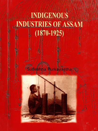 Indigenous Industries of Assam (1870-1925)