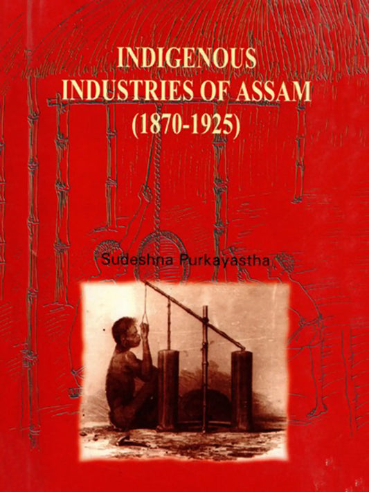 Indigenous Industries of Assam (1870-1925)