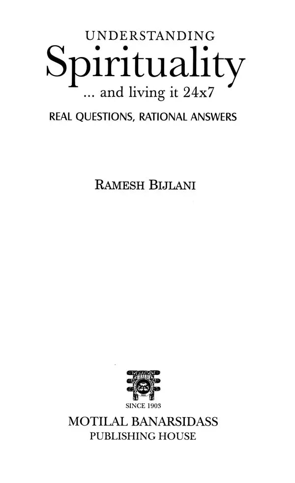 Understanding Spirituality… and Living It 24x7: Real Questions, Rational Answers