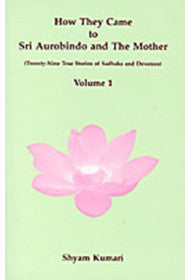 How they Came to Sri Aurobindo and the Mother: Volume 1