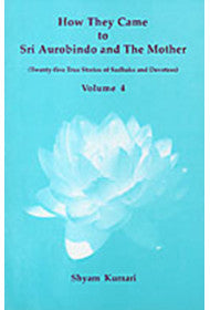 How they Came to Sri Aurobindo and the Mother: Volume 4