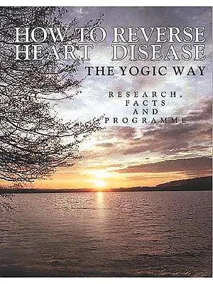 How To Reverse Heart Disease: The Yogic Way (Research, Facts and Program)