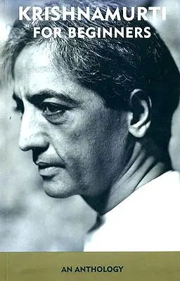 KRISHNAMURTI FOR BEGINNERS (An Anthology)