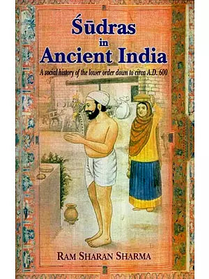 Sudras in Ancient India: A Social history of the lower order down to circa A.D. 600