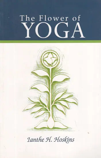 The Flower of Yoga : Introductory Notes For The Study Of The Yoga Sutras Of Patanjali
