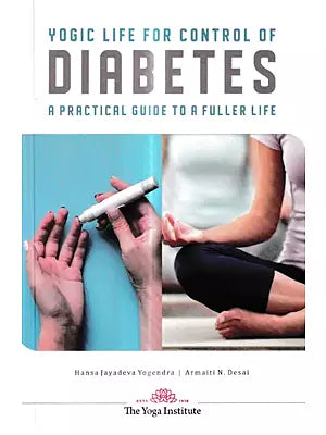 Yogic Life For Control Of Diabetes: A Practical guide to a fuller life