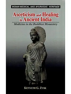 Asceticism and Healing in Ancient India (Medicine in the Buddhist Monastery)